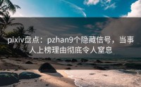 pixiv盘点：pzhan9个隐藏信号，当事人上榜理由彻底令人窒息