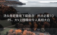 汤头条轻量版下载盘点：热点必看TOP5，大V上榜理由令人真相大白
