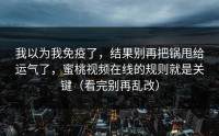 我以为我免疫了，结果别再把锅甩给运气了，蜜桃视频在线的规则就是关键（看完别再乱改）