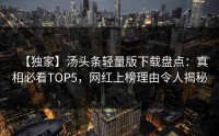 【独家】汤头条轻量版下载盘点：真相必看TOP5，网红上榜理由令人揭秘