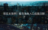 现实太突然！看完海角入口后我沉默了