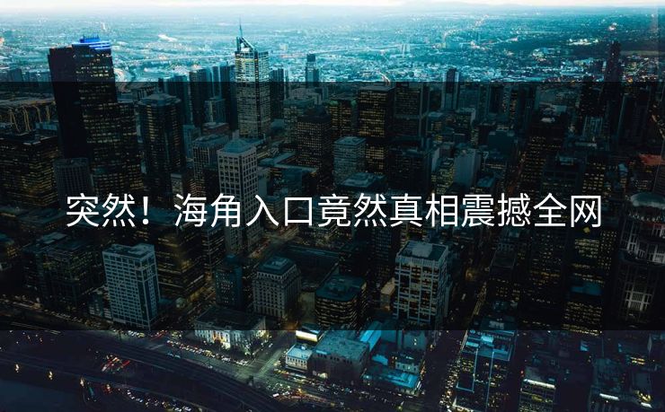 突然！海角入口竟然真相震撼全网